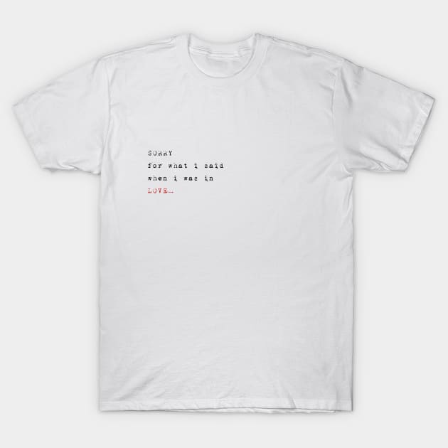 Sorry for what i said when i was in love T-Shirt by psychoshadow